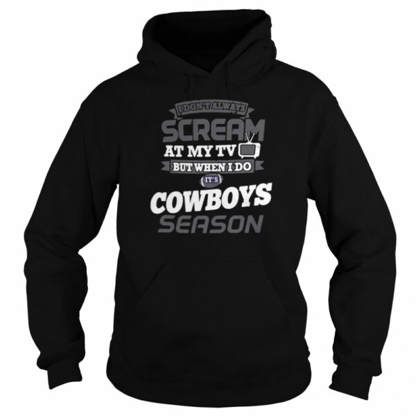 I Dont Always Scream At My Tv But When I Do Its Dallas Cowboys Season shirt