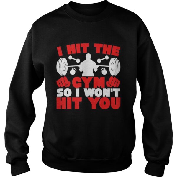 I Hit The Gym So I Wont Hit You Fitness shirt