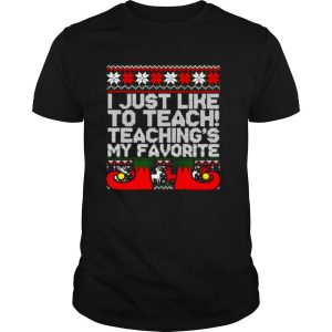 I Just Like To Teach Teachings My Favorite Ugly Christmas shirt