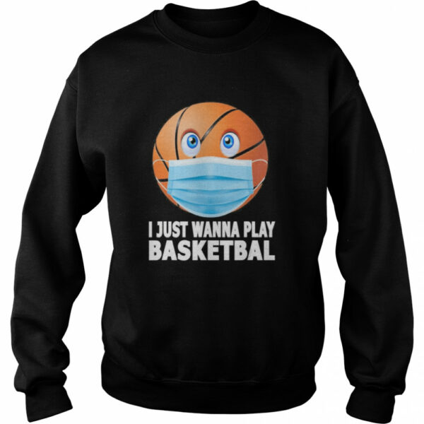 I Just Wanna Play basketball Funny Basketball in Mask Gift shirt