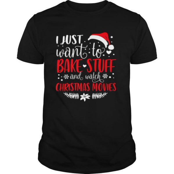 I Just Want To Bake Stuff And Watch Christmas Movies Shirt