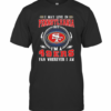 I May Live In Pennsylvania But I’M A San Francisco 49Ers Fan Wherever I Am T-Shirt