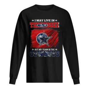 I May Live In Tennessee But My Team Is The Cowboys shirt I May Live In Tennessee But My Team Is The Cowboys shirt