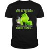 I May Look Calm But In My Head I’ve Killed You Three Times Grinch Christmas shirt