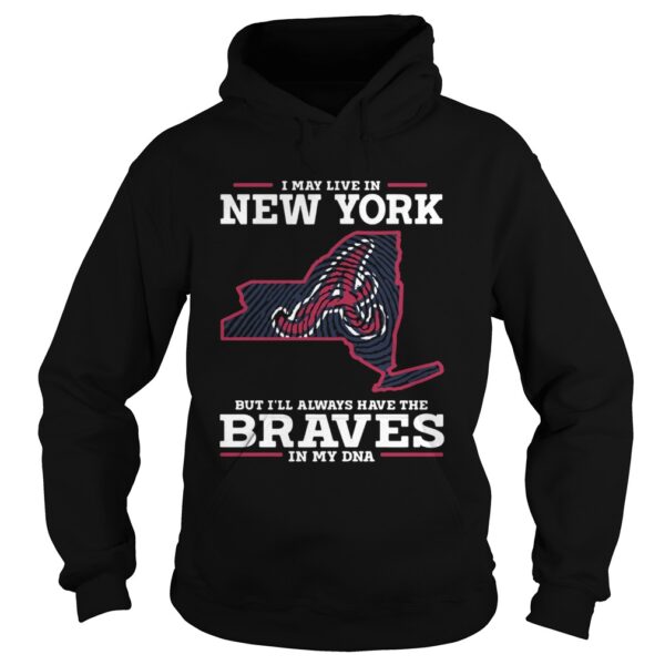 I May live in New York but Ill always have the Braves in my DNA shirt