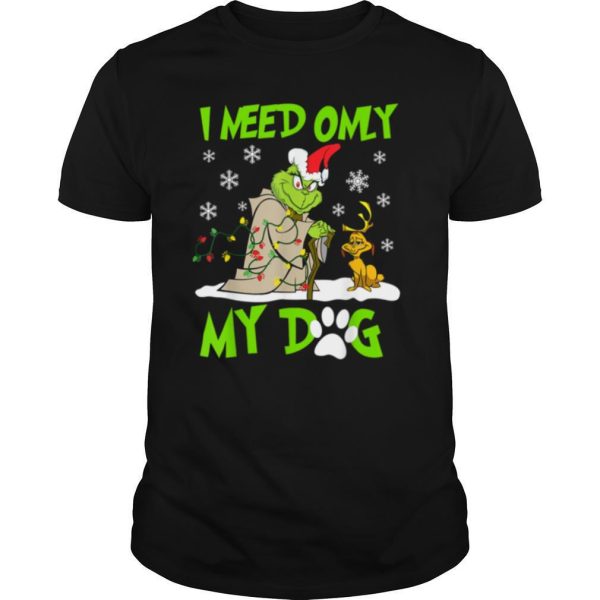 I Need Only My Dog Christmas Funny Grinch And Max Xmas Gift shirt