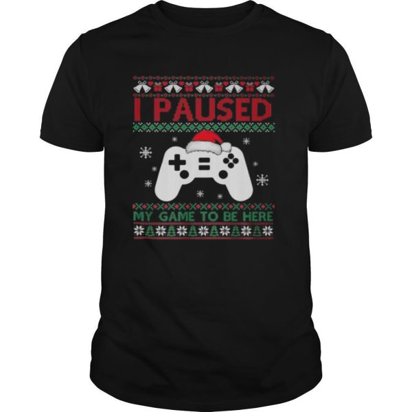 I Paused My Game To Be Here Funny Gamer Ugly Christmas shirt