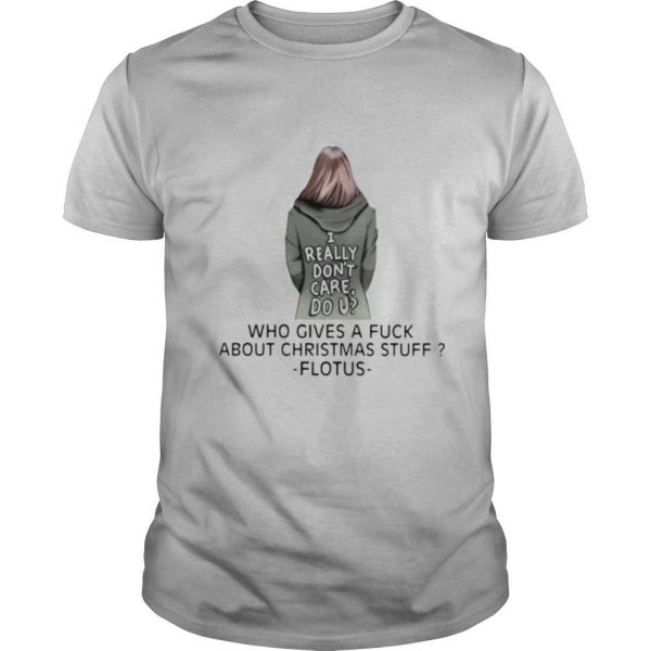 I Really Dont Care Do U Who Gives About Christmas Stuff Ladies shirt