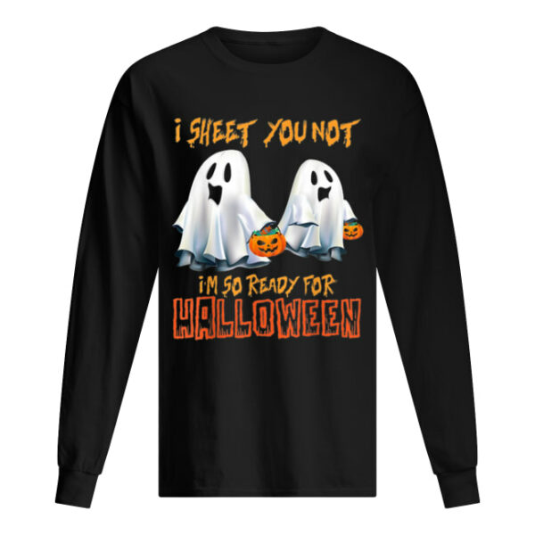 I Sheet You Not I’m So Ready For Halloween Ghost shirt