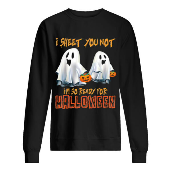 I Sheet You Not I’m So Ready For Halloween Ghost shirt