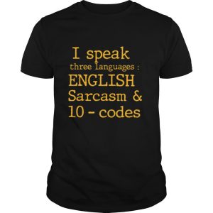 I Speak Three Languages English Sarcasm And 10 Codes shirt
