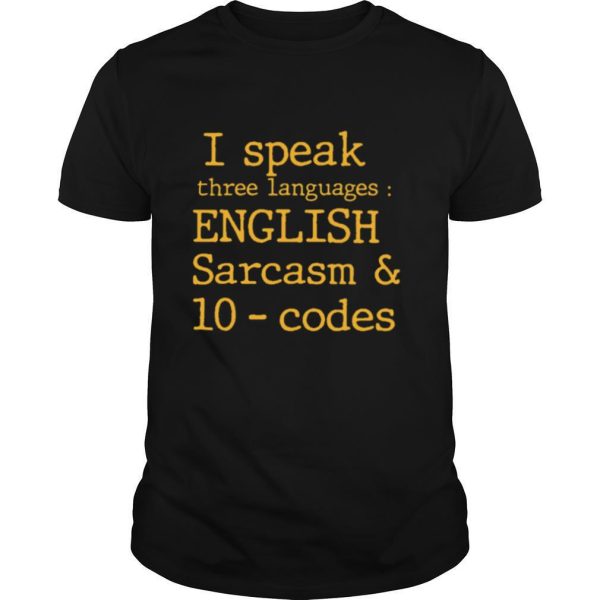 I Speak Three Languages English Sarcasm And 10 Codes shirt