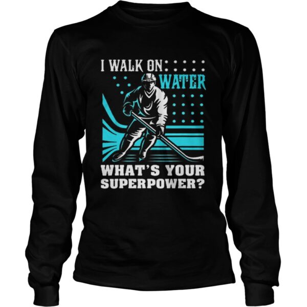 I Walk On Water Whats Your Superpower shirt