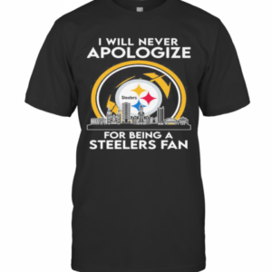 I Will Never Apologize For Being A Pittsburgh Steelers Fan T-Shirt