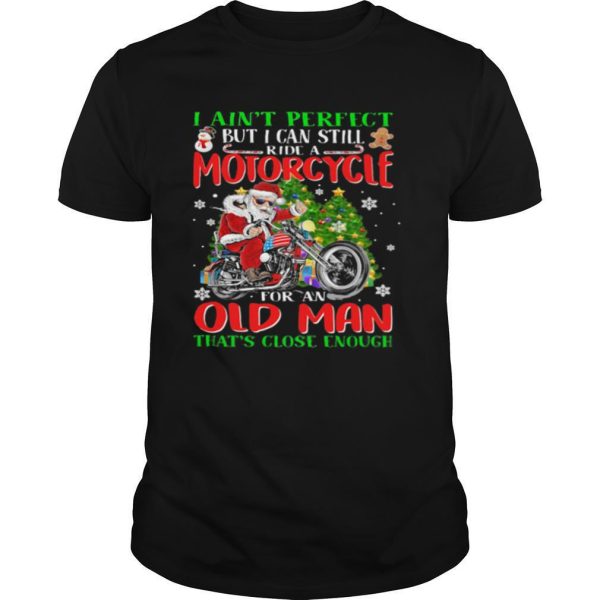 I ain’t perfect but i can still santa ride a motorcycle for an old man that’s close enough christmas shirt