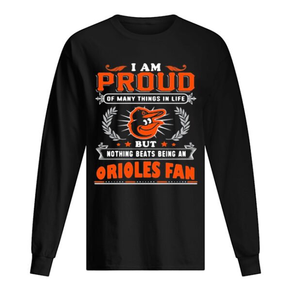 I am proud of many things in life but nothing beats being a baltimore orioles fan shirt