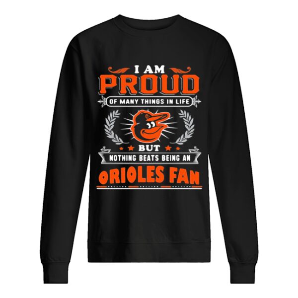 I am proud of many things in life but nothing beats being a baltimore orioles fan shirt