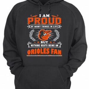 I am proud of many things in life but nothing beats being a baltimore orioles fan shirt 2 I am proud of many things in life but nothing beats being a baltimore orioles fan shirt 3