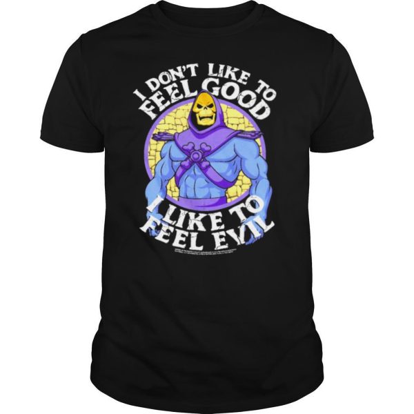 I dont like to feel good I like to feel evil shirt