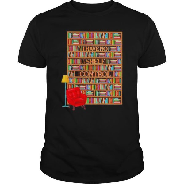 I have no shelf control bookshelves shirt