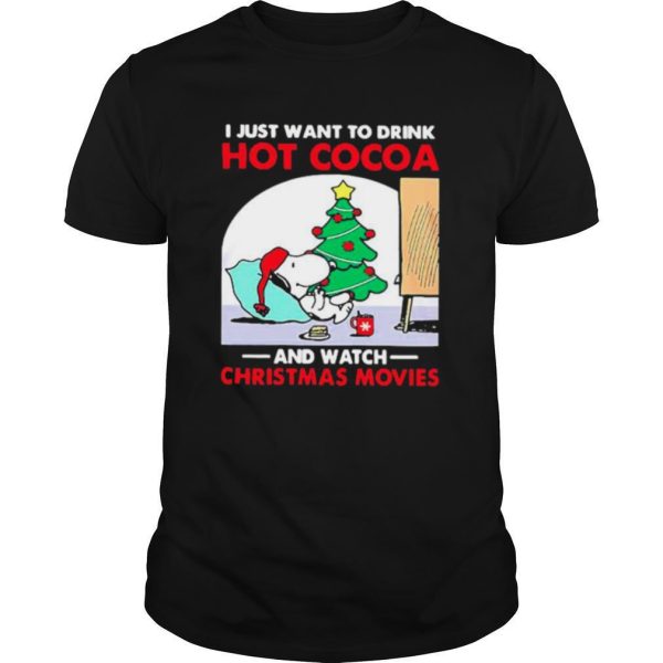 I just want to drink Hot Cocoa and watch Christmas movies shirt