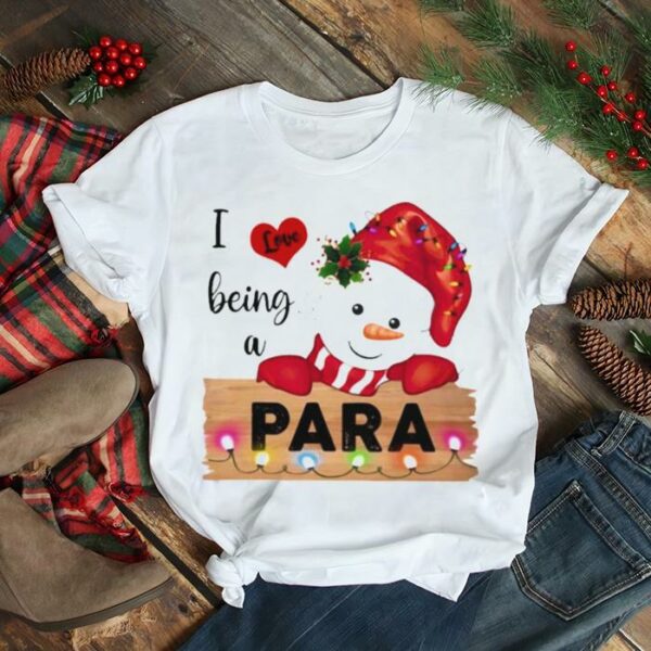 I love being a para snowman christmas t shirt