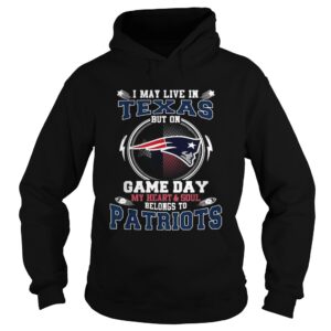 I may live in Texas but on game day my heart and soul belong to Patriots shirt I may live in Texas but on game day my heart and soul belong to Patriots shirt