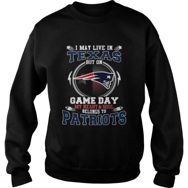 I may live in Texas but on game day my heart and soul belong to Patriots shirt