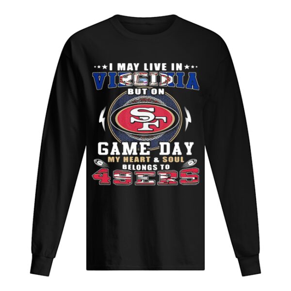 I may live in virginia but on game day my heart and soul belongs to 49ers shirt