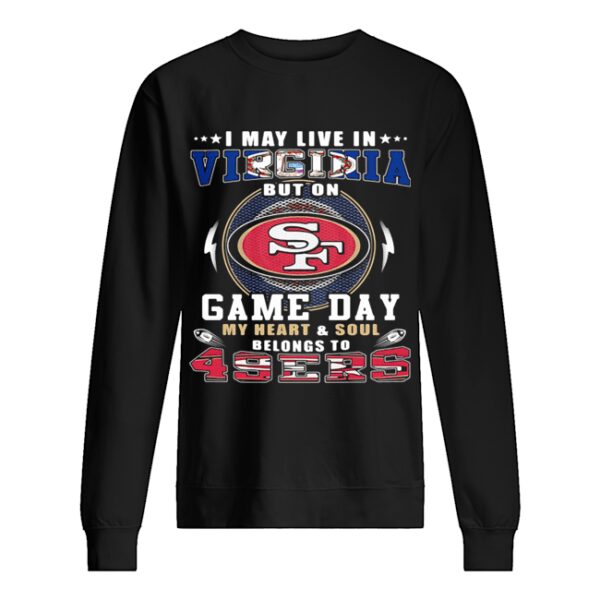 I may live in virginia but on game day my heart and soul belongs to 49ers shirt