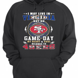 I may live in virginia but on game day my heart and soul belongs to 49ers shirt 3