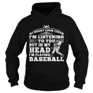 I might look like im listening to you but in my head im playing baseball black shirt I might look like im listening to you but in my head im playing baseball black shirt
