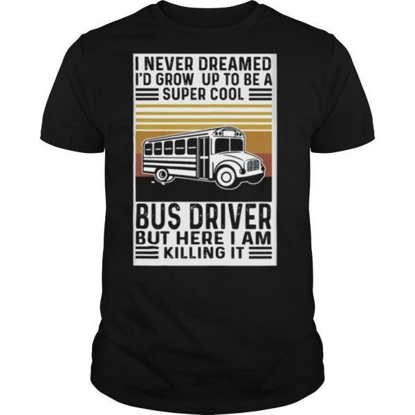 I never dreamed i’d grow up to be a super cool bus driver but here i am killing it vintage retro shirt