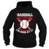 I play baseball because i like it not because im good at it shirt