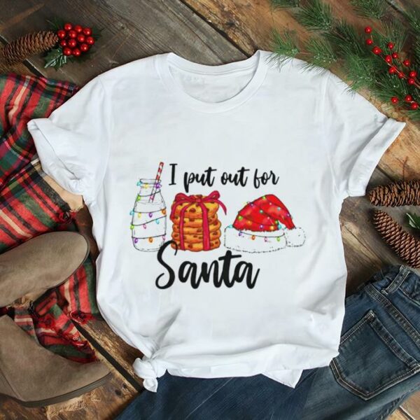 I put out for Santa Christmas shirt