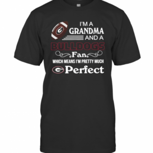 I’M A Grandma And A Bulldogs Fan Which Means I’M Pretty Much Perfect T-Shirt