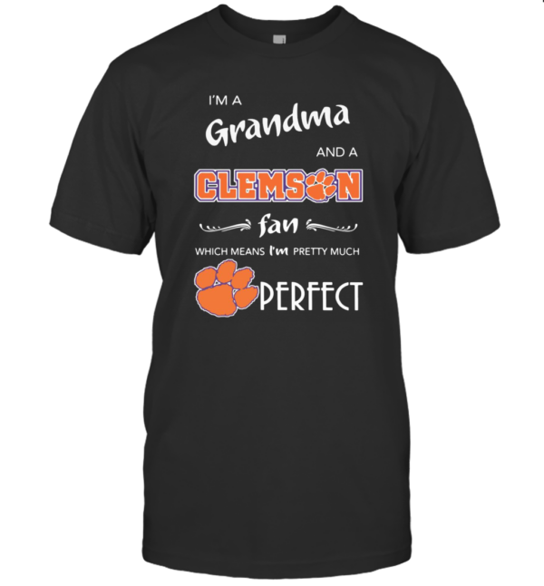 I’M A Grandma And A Clemson Fan Which Means I’M Pretty Much Perfect T-Shirt