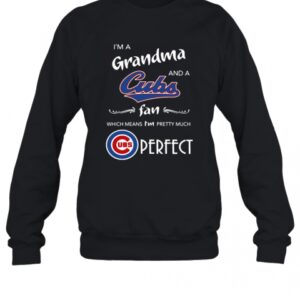 I’M A Grandma And A Cubs Fan Which Means I’M Pretty Much Perfect T-Shirt