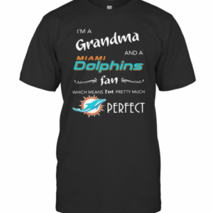 I’M A Grandma And A Miami Dolphin Fan Which Means I’M Pretty Much Perfect Logo T-Shirt
