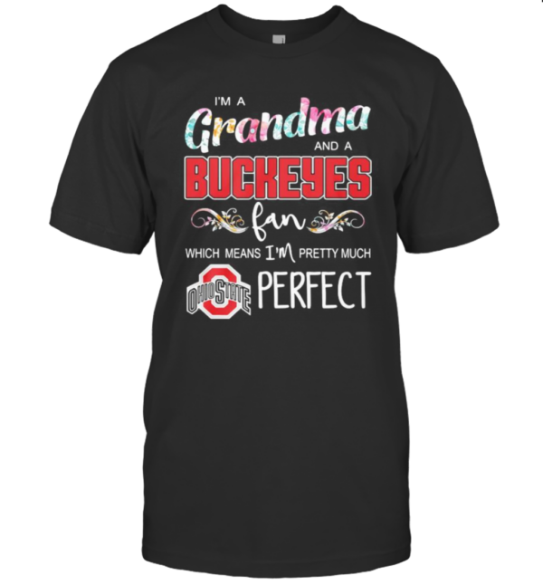 I’M A Grandma And A Ohio State Buckeyes Fan Which Means I’M Pretty Much Perfect T-Shirt