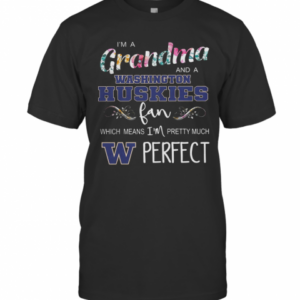 I’M A Grandma And A Washington Huskies Fan Which Means I’M Pretty Much Perfect T-Shirt