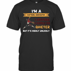 I’M A Softball Grandma I Suppose I Could Be Quiet But It’S Highly Unlikely T-Shirt