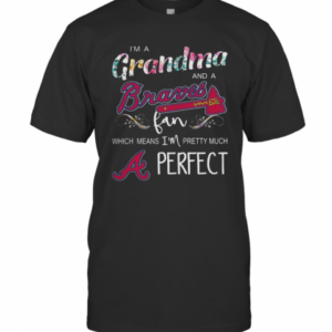 I’M Grandma And A Atlanta Braves Fan Which Means I’M Pretty Much Perfect Florals T-Shirt