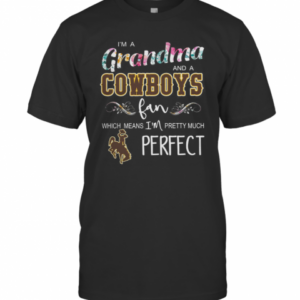 I’M Grandma And A Cowboys Fan Which Means I’M Pretty Much Perfect T-Shirt