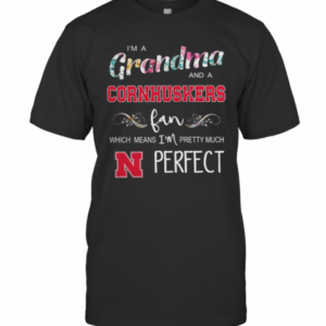 I’M Grandma And A Nebraska Cornhuskers Fan Which Means I’M Pretty Much Perfect T-Shirt