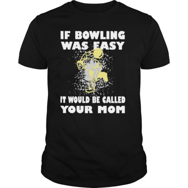 If Bowling Was Easy It Would Be Called Your Mom shirt