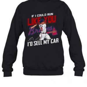 If I Could Run Like You Atlanta Braves ID Sell My Car Signatures T Shirt 3