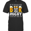 If It Involves Beer And Rugby T-Shirt