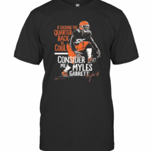 If Sacking The Quarterback Is Cool Consider Me Myles Garrett T-Shirt