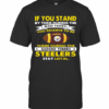 If You Stand By Them During The Bad Times You Deserve To Be There During The Good Times Steelers Stay Loyal T-Shirt
